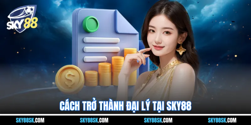 Cách trở thành đại lý tại Sky88