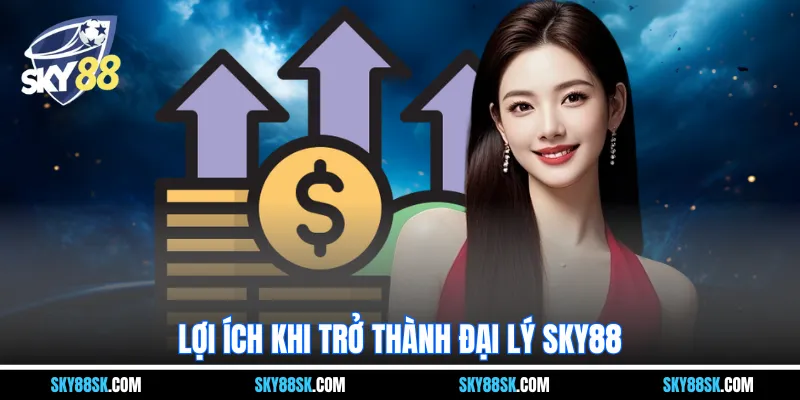 Lợi ích khi trở thành đại lý Sky88